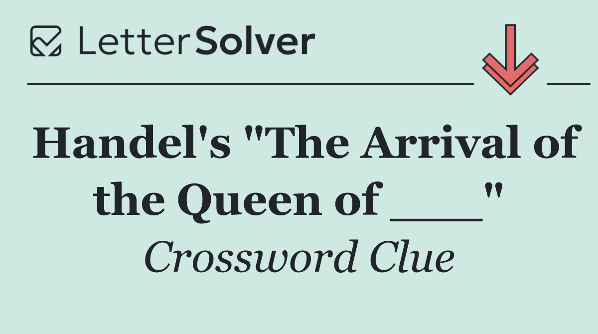 Handel's "The Arrival of the Queen of ___"
