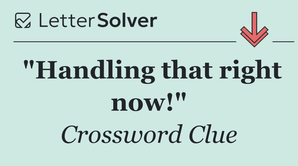 "Handling that right now!"