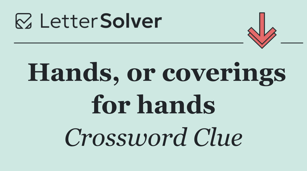 Hands, or coverings for hands