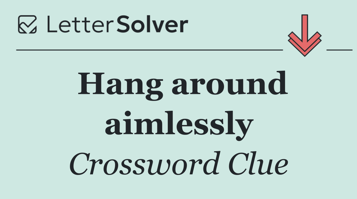 Hang around aimlessly