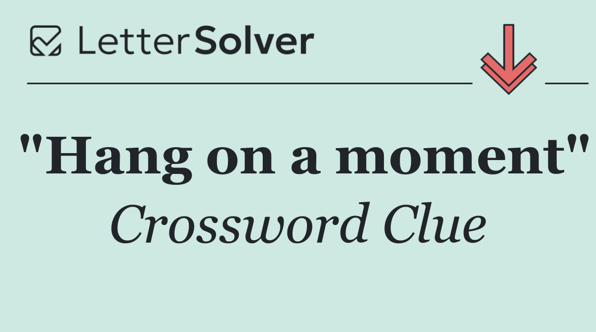 "Hang on a moment"