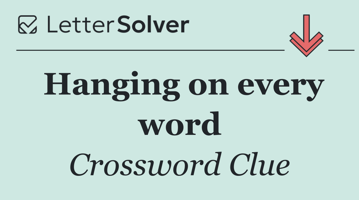 Hanging on every word