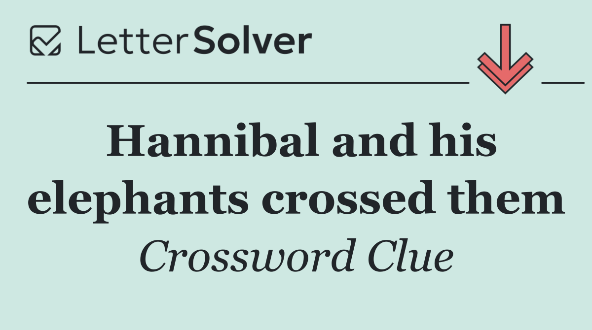 Hannibal and his elephants crossed them