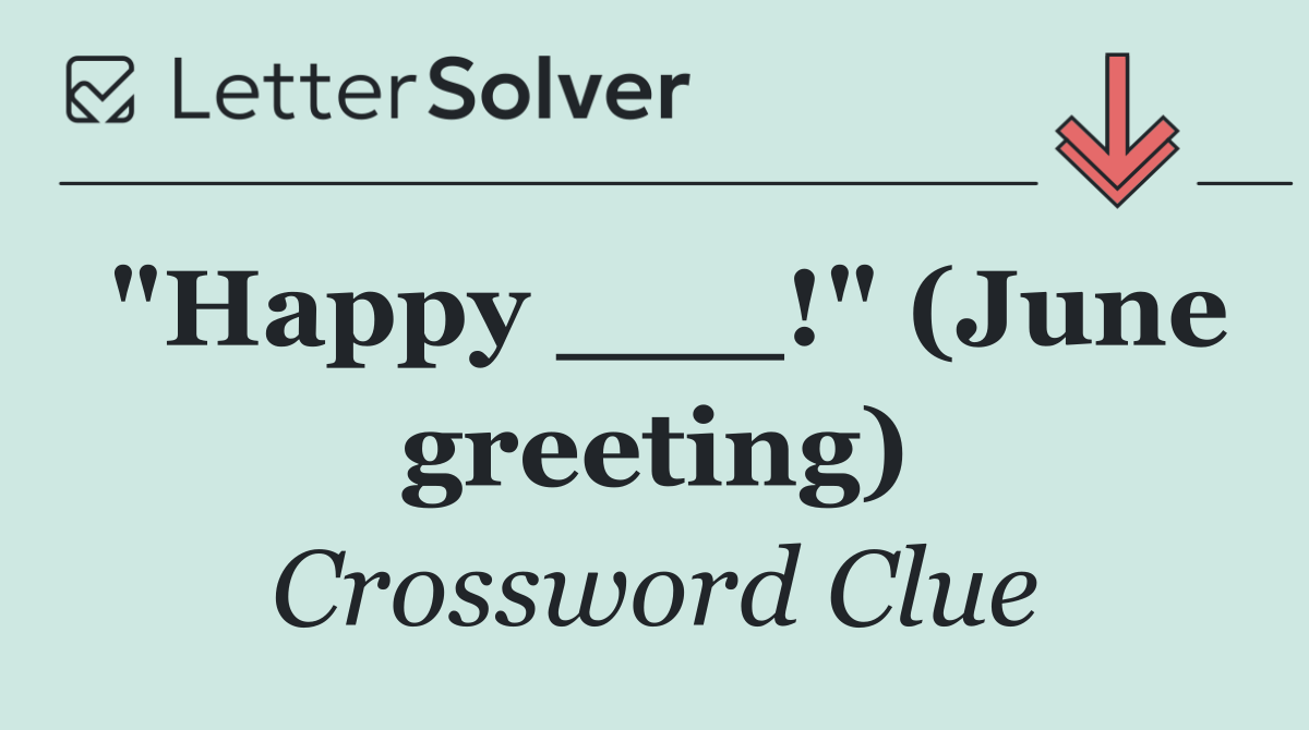 "Happy ___!" (June greeting)