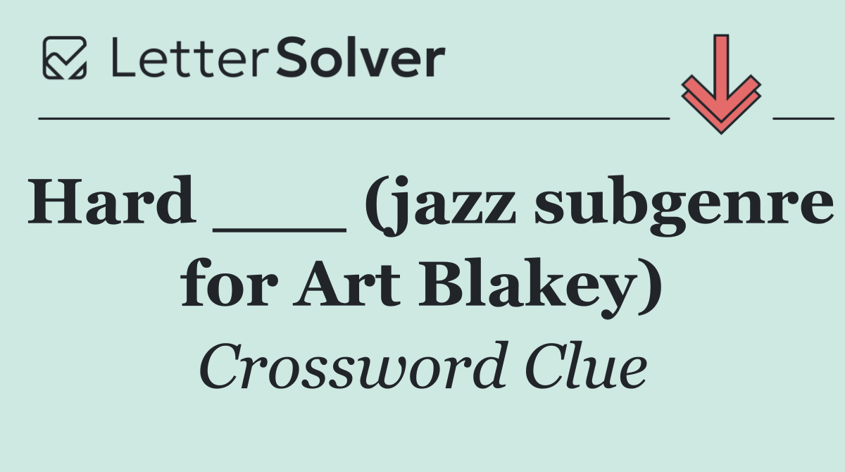Hard ___ (jazz subgenre for Art Blakey)