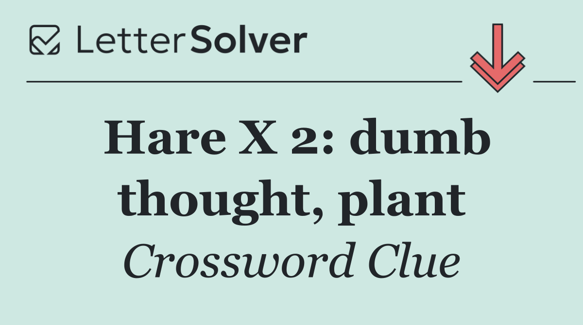 Hare X 2: dumb thought, plant