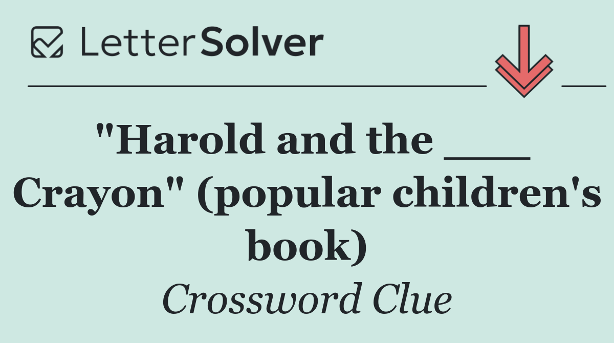 "Harold and the ___ Crayon" (popular children's book)