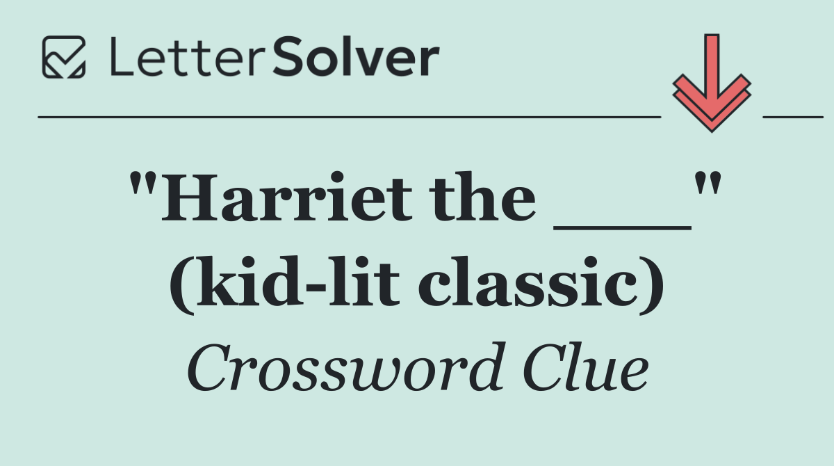 "Harriet the ___" (kid lit classic)