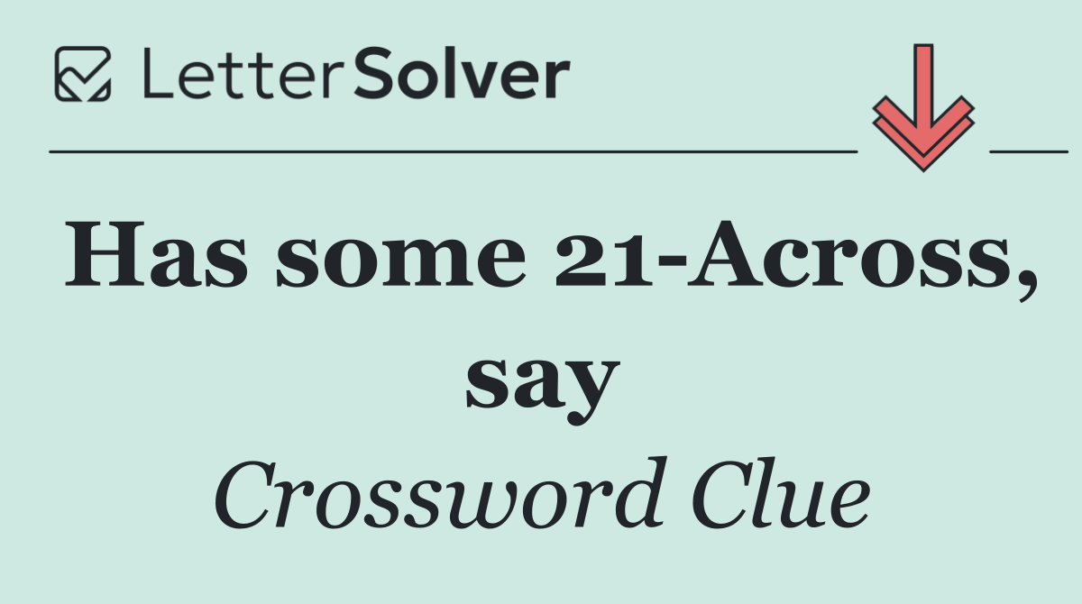 Has some 21 Across, say