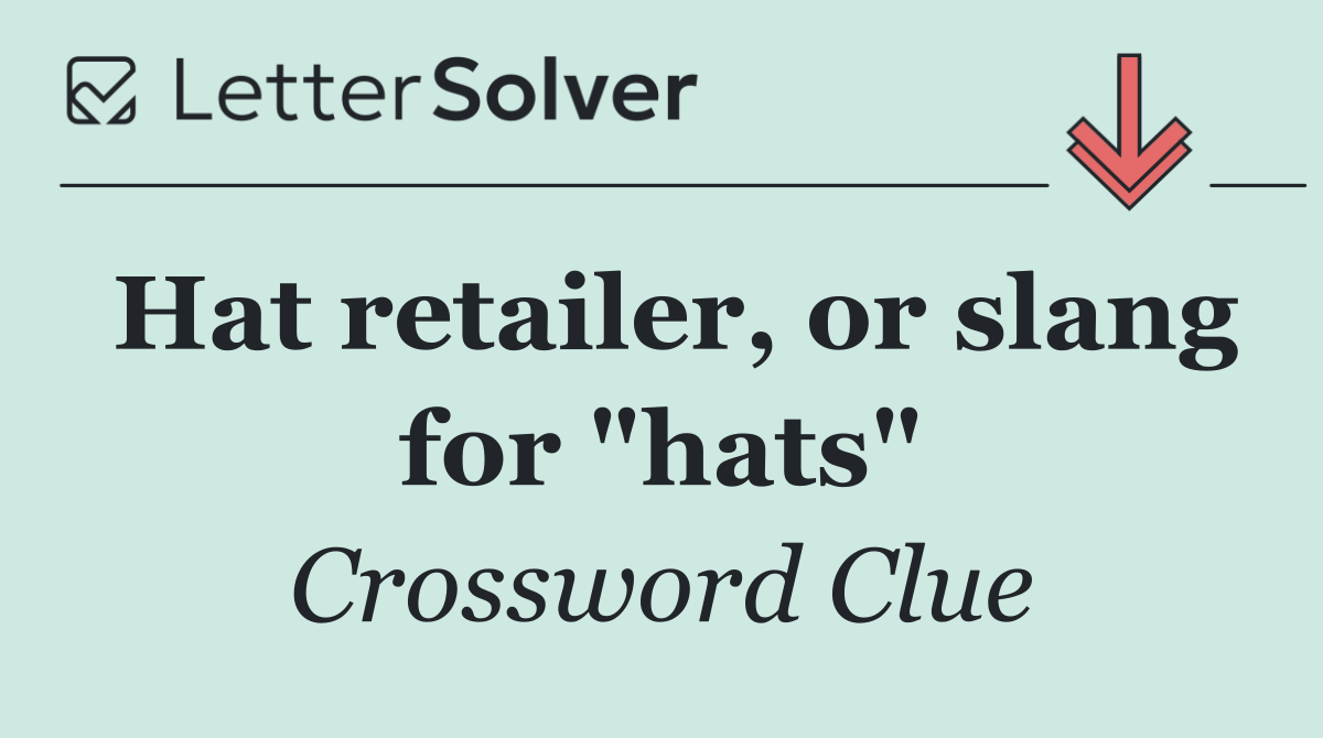 Hat retailer, or slang for "hats"