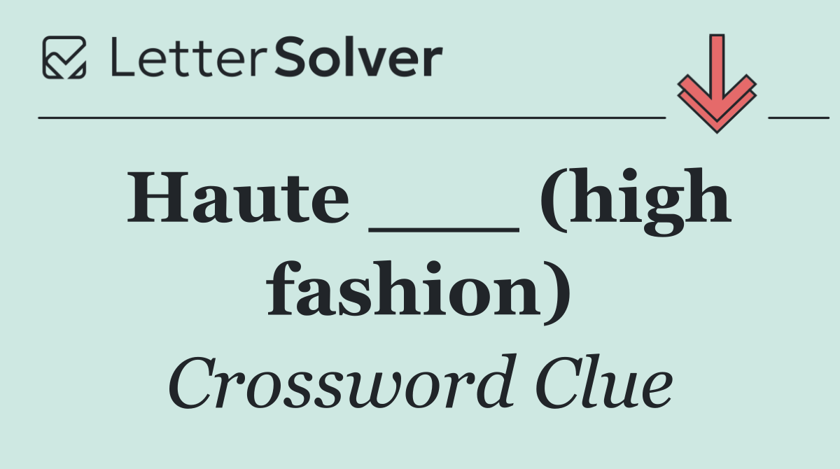 Haute ___ (high fashion)