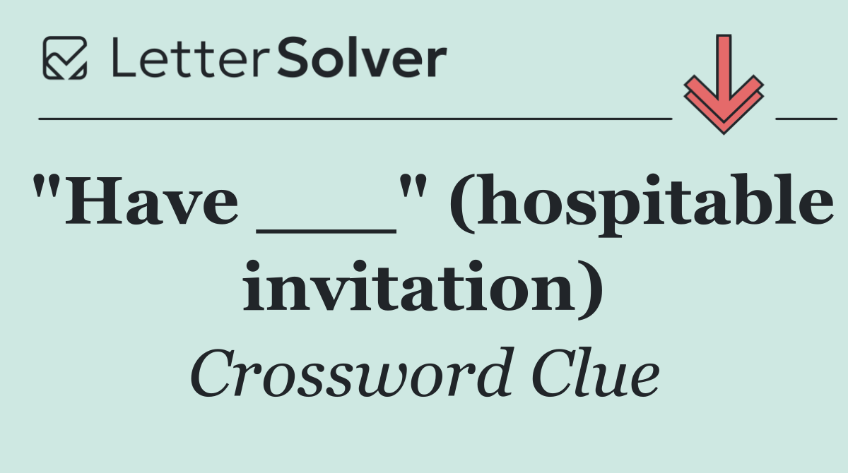 "Have ___" (hospitable invitation)