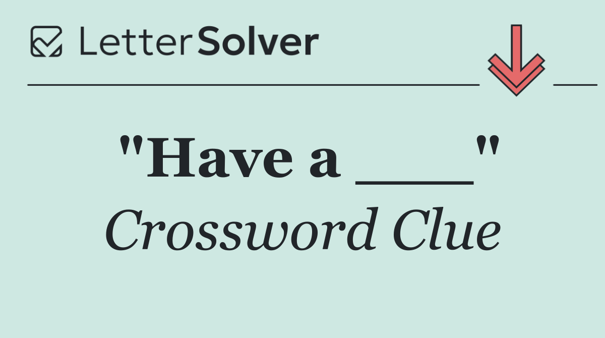 "Have a ___"