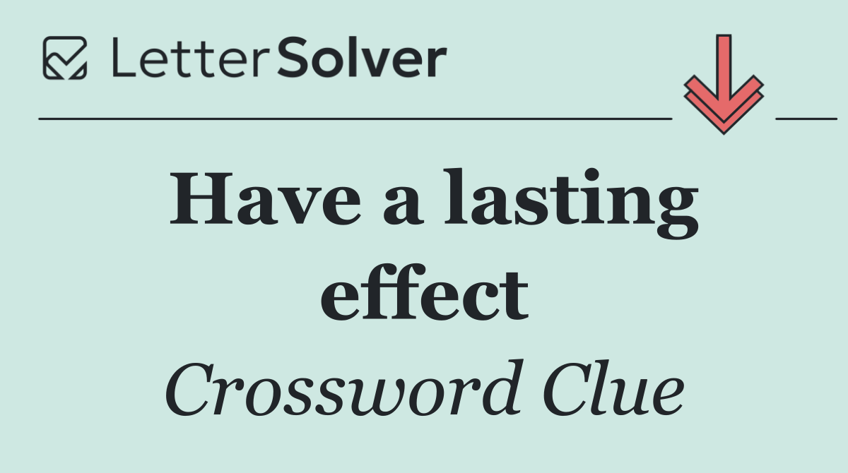 Have a lasting effect