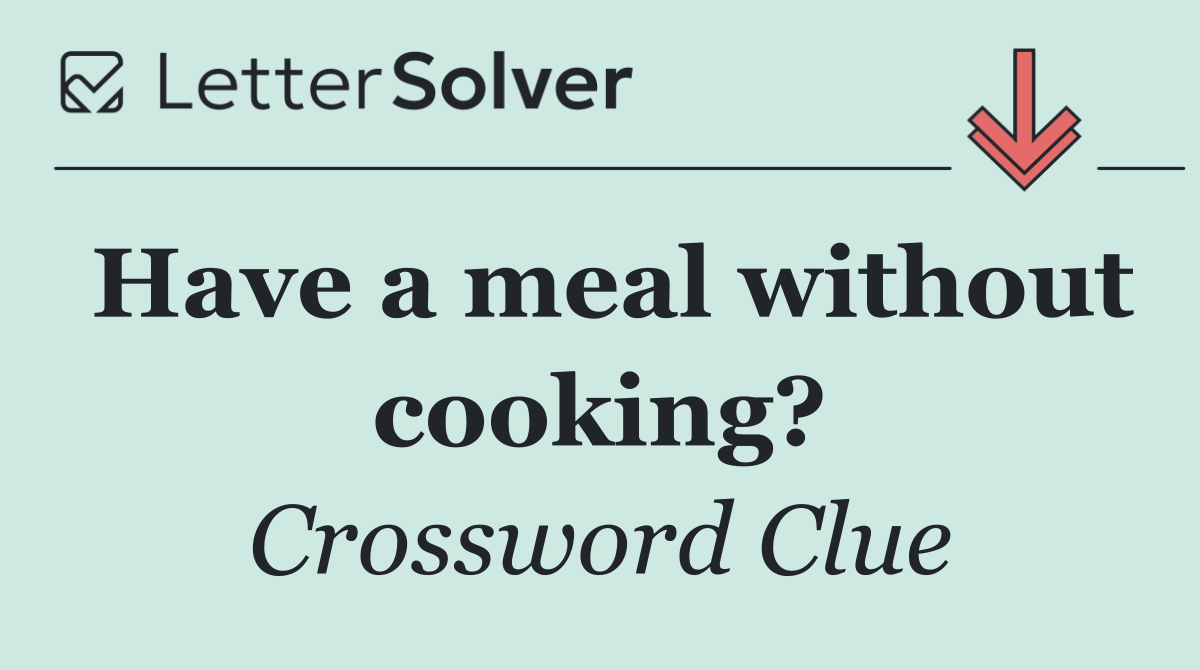 Have a meal without cooking?
