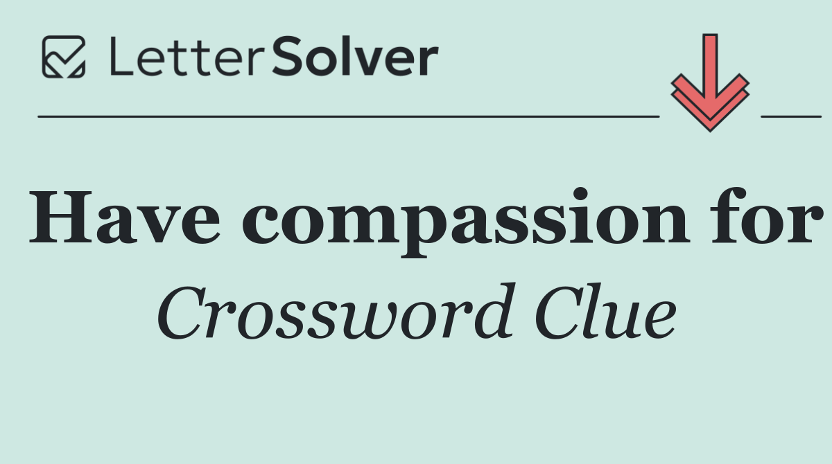 Have compassion for