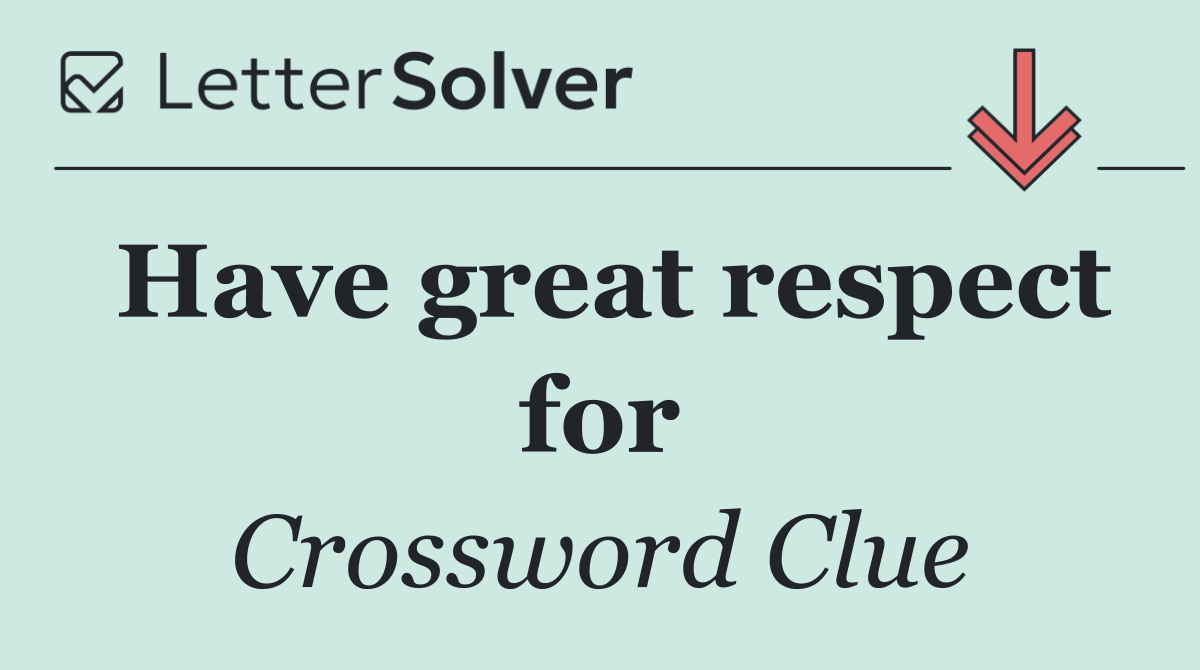 Have great respect for