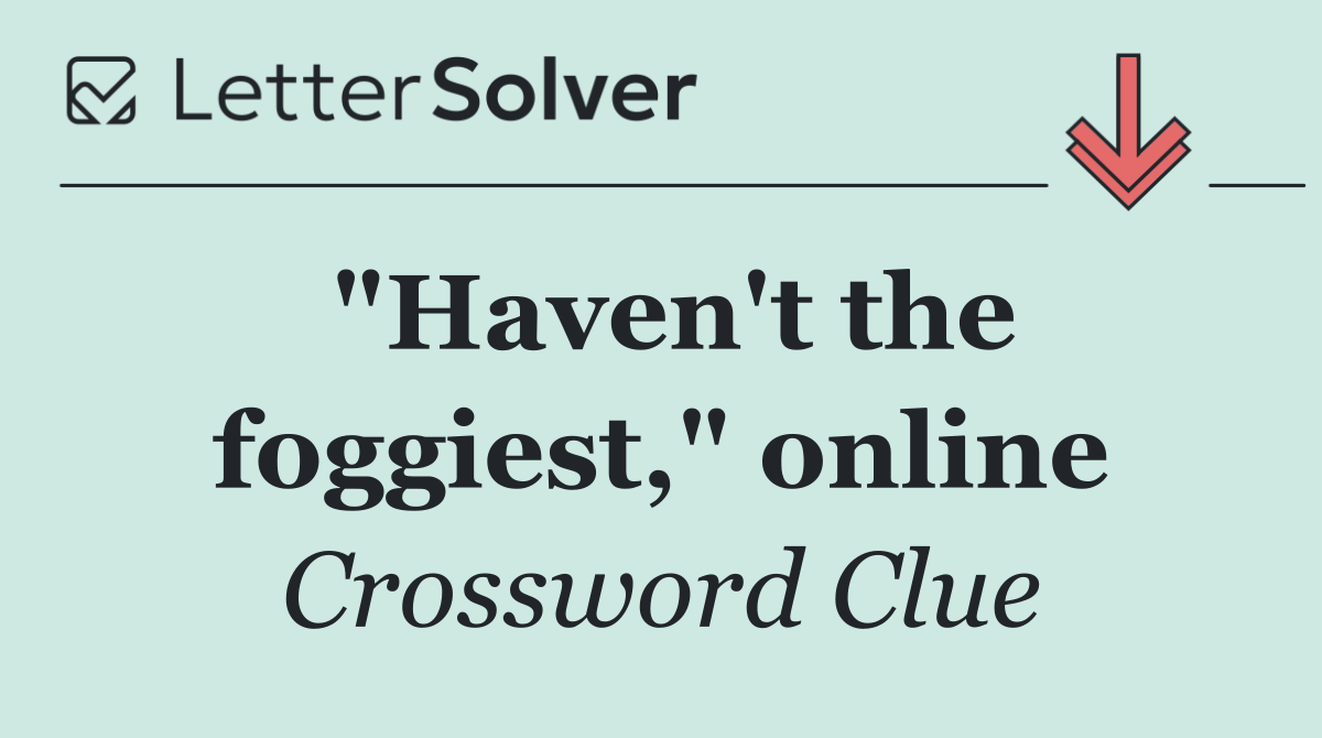 "Haven't the foggiest," online