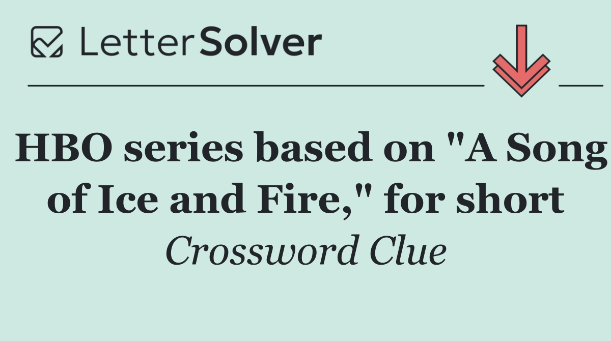 HBO series based on "A Song of Ice and Fire," for short