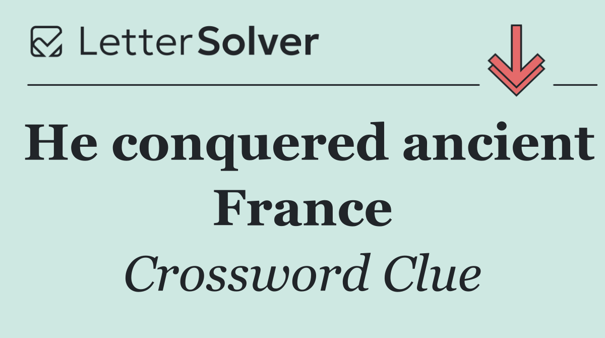 He conquered ancient France