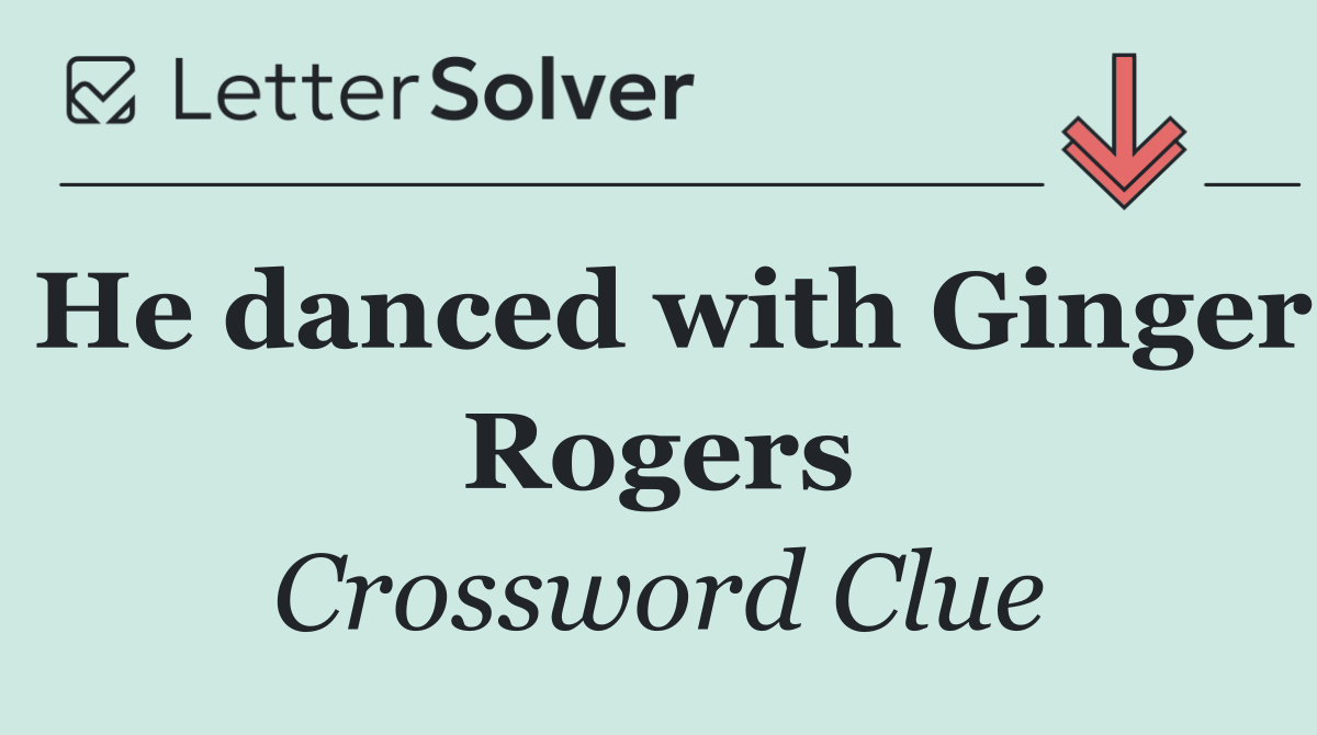 He danced with Ginger Rogers