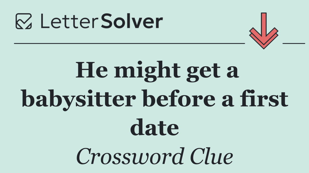 He might get a babysitter before a first date