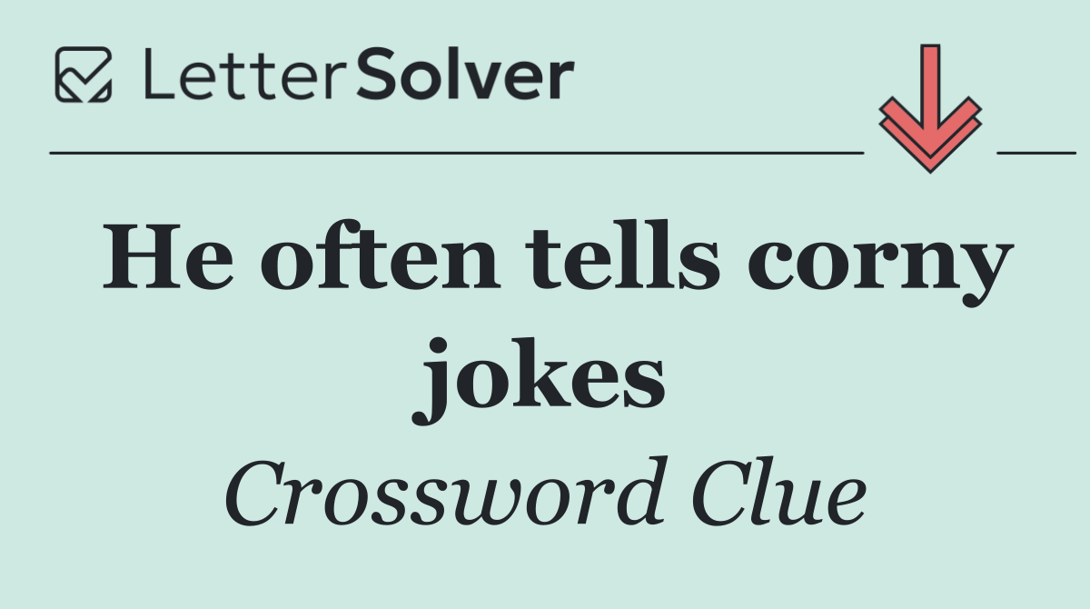 He often tells corny jokes