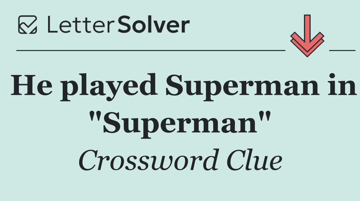 He played Superman in "Superman"