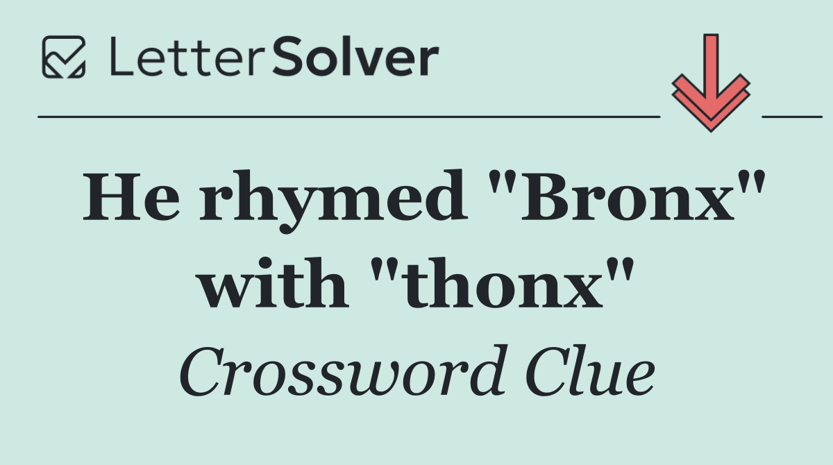 He rhymed "Bronx" with "thonx"