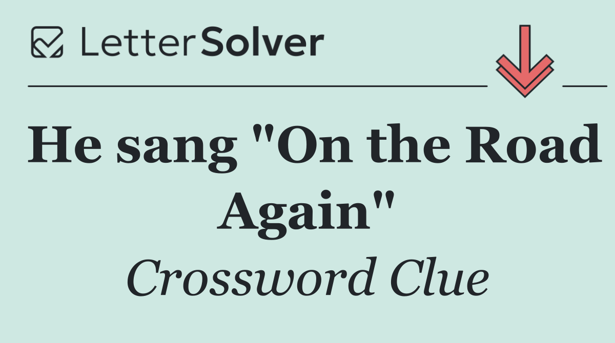 He sang "On the Road Again"