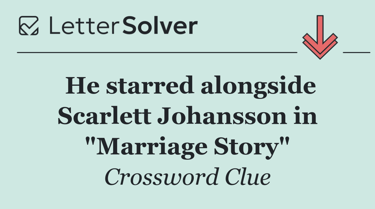 He starred alongside Scarlett Johansson in "Marriage Story"