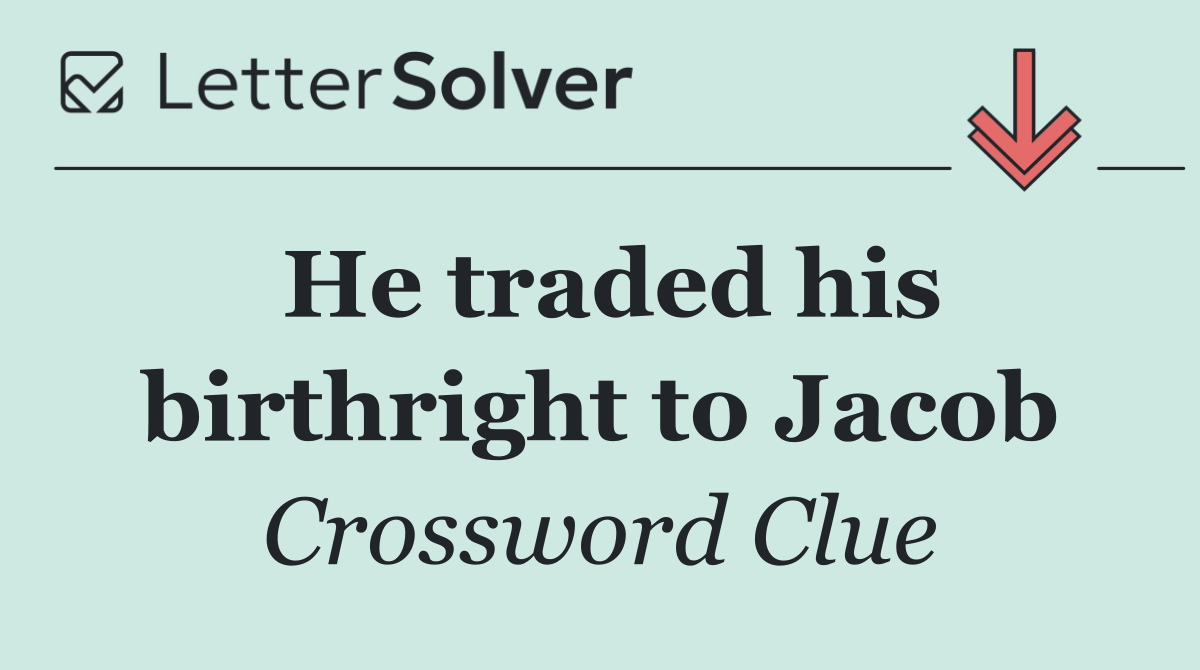 He traded his birthright to Jacob