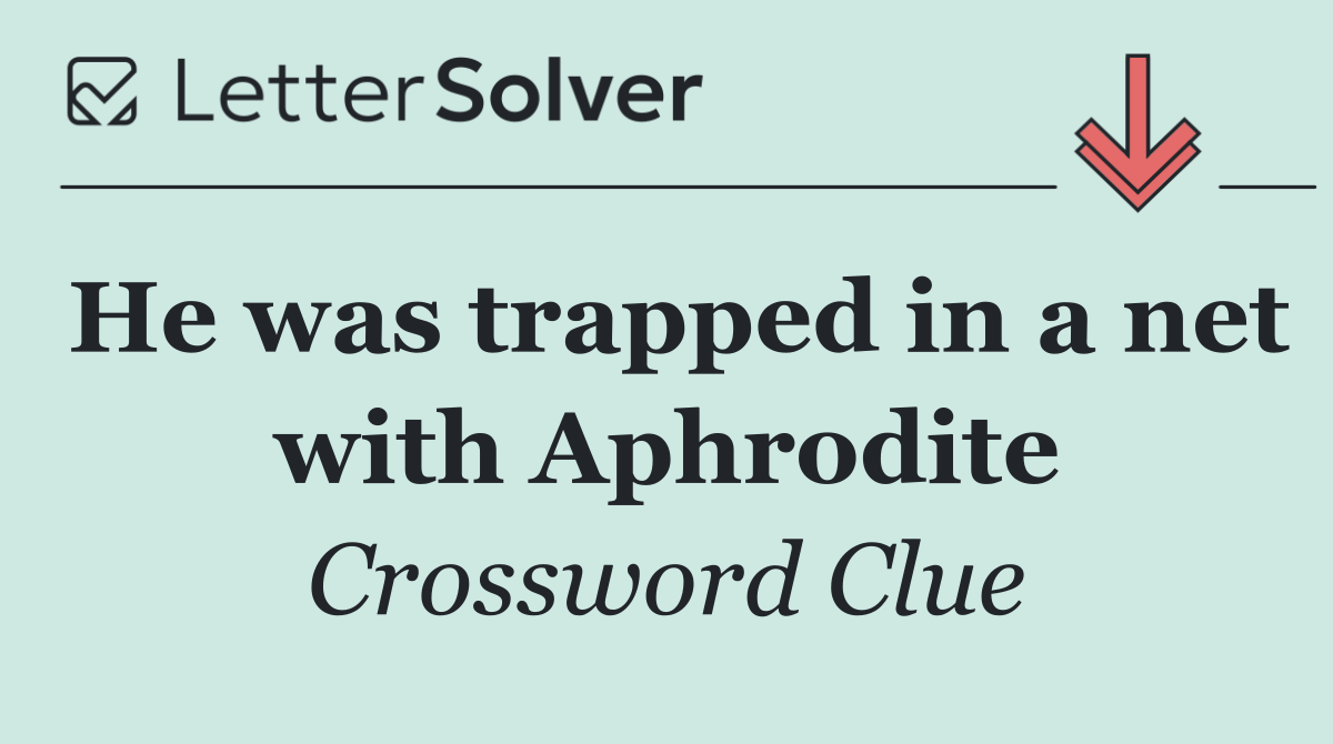 He was trapped in a net with Aphrodite
