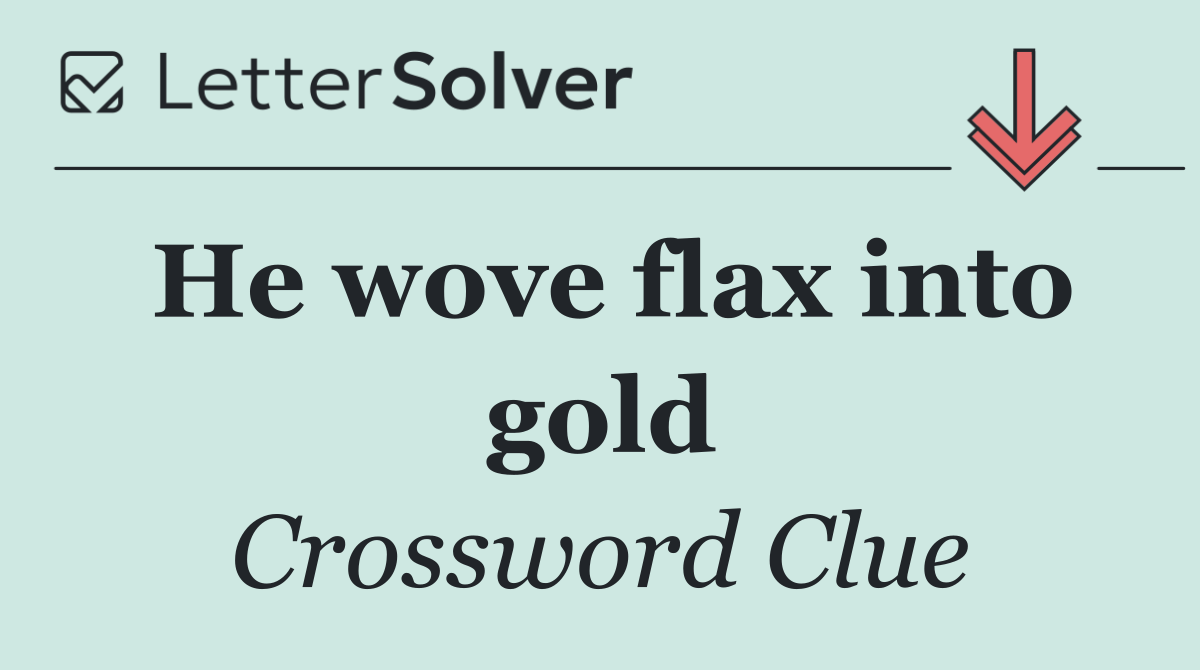 He wove flax into gold