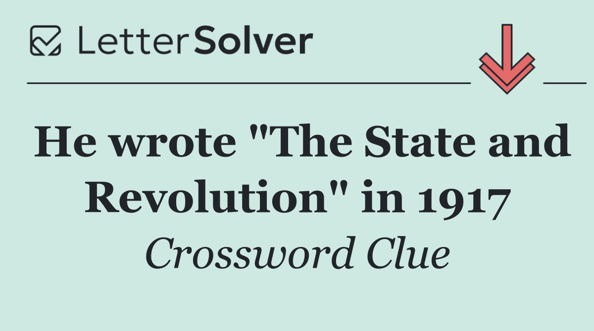 He wrote "The State and Revolution" in 1917