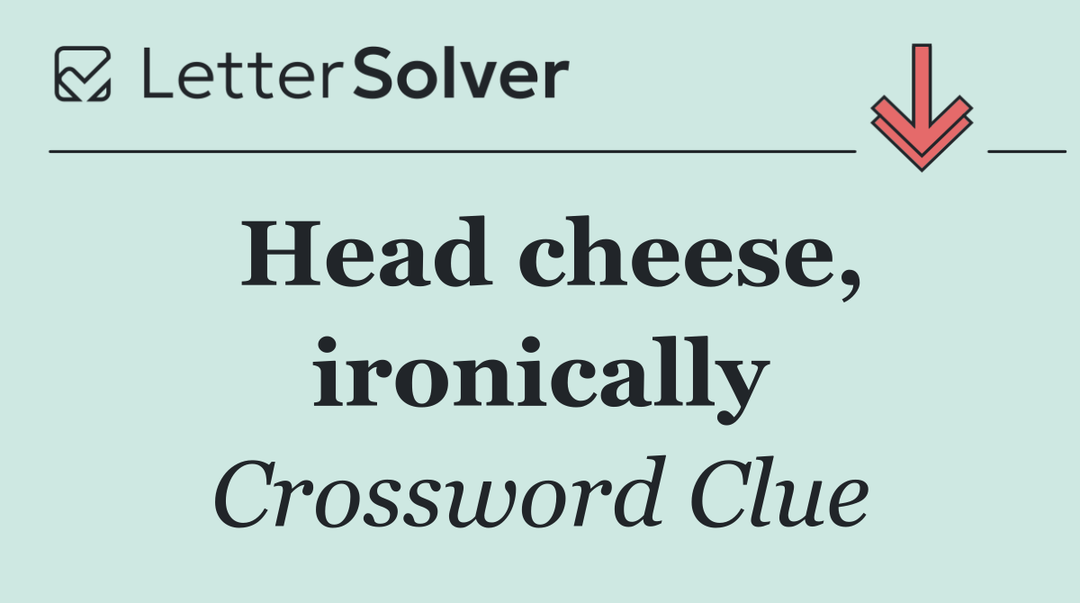 Head cheese, ironically