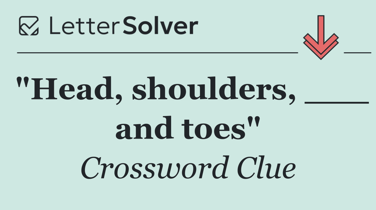 "Head, shoulders, ___ and toes"