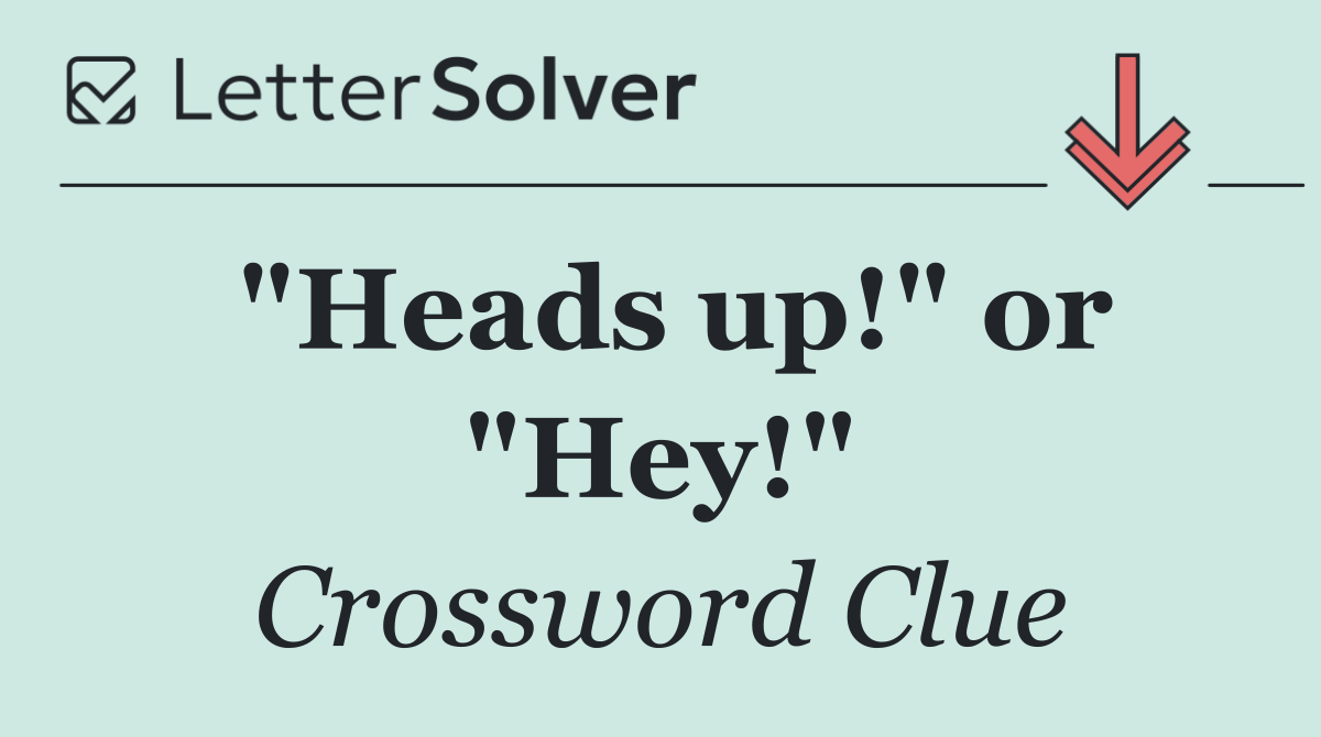 "Heads up!" or "Hey!"