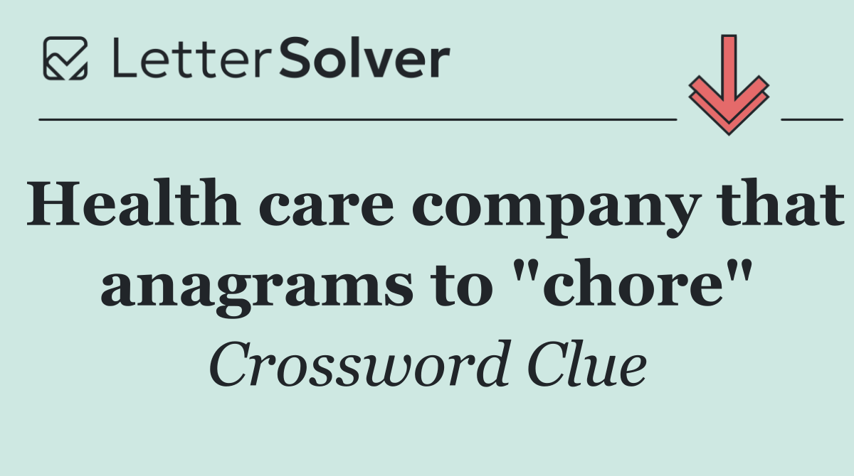 Health care company that anagrams to "chore"