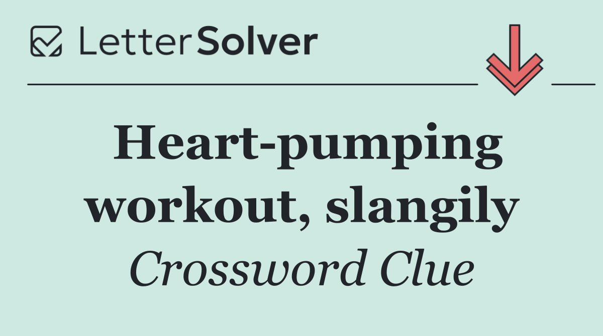 Heart pumping workout, slangily