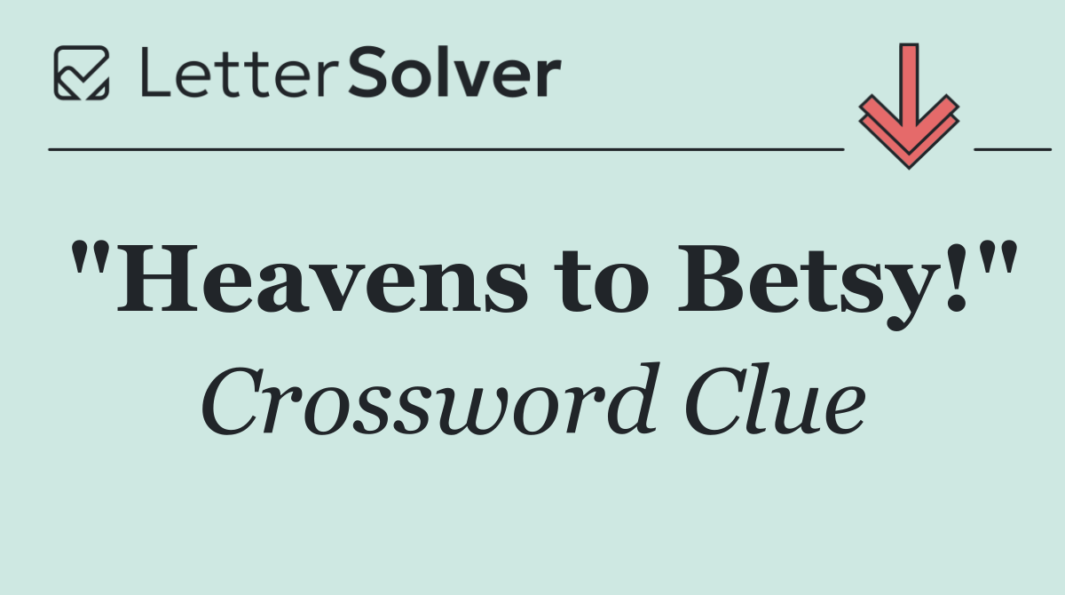 "Heavens to Betsy!"