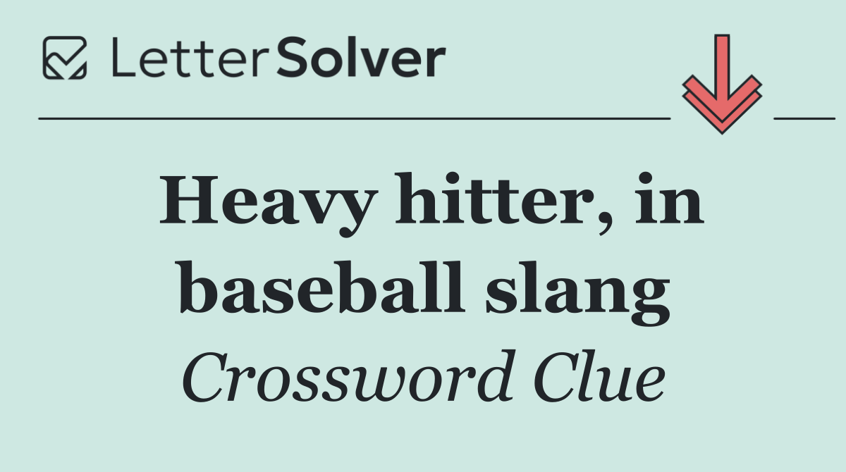 Heavy hitter, in baseball slang