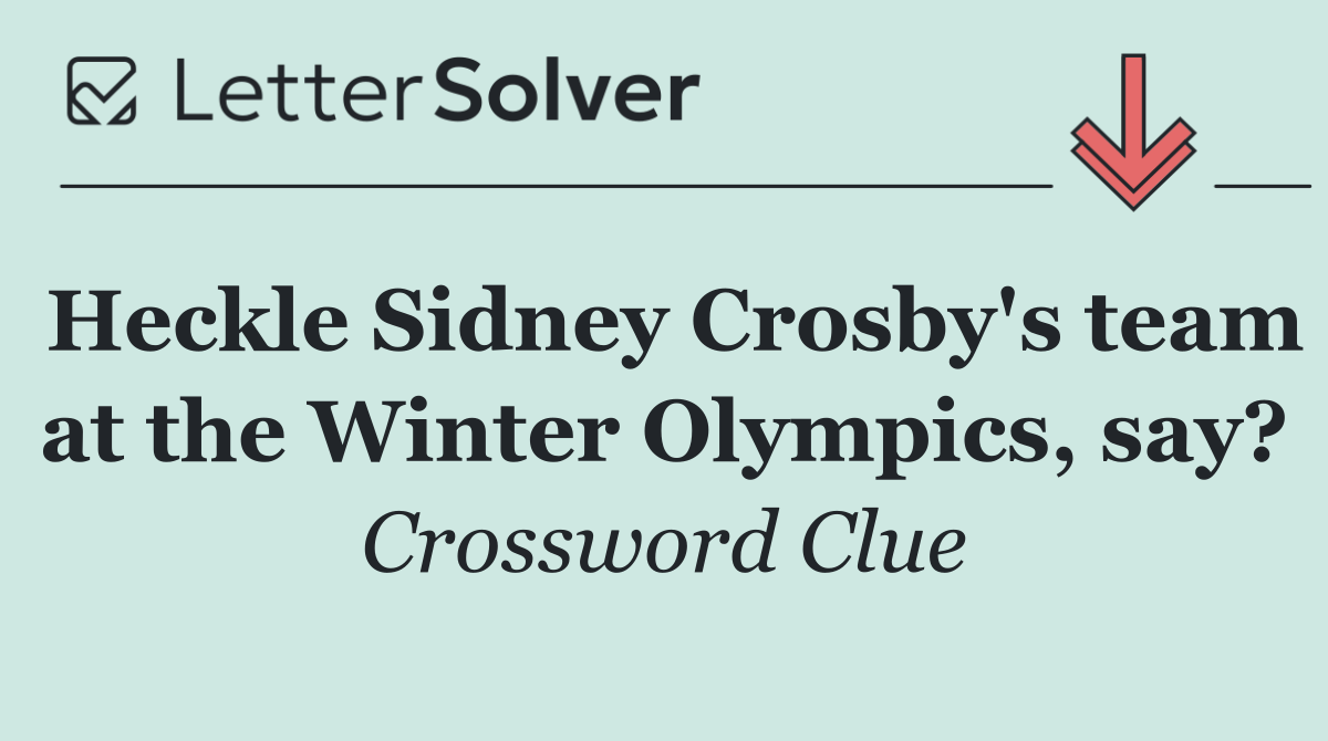 Heckle Sidney Crosby's team at the Winter Olympics, say?