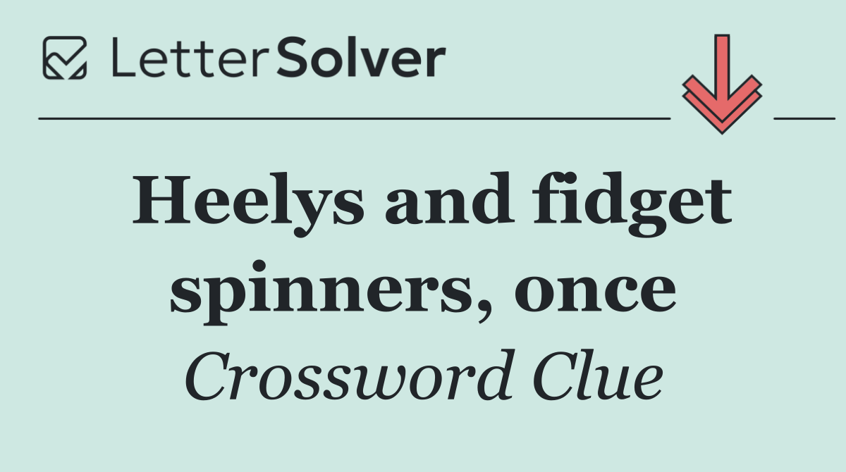 Heelys and fidget spinners, once