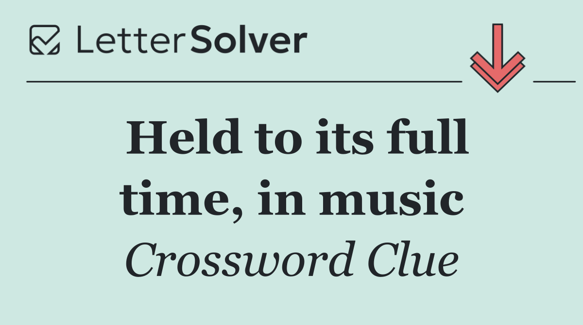 Held to its full time, in music