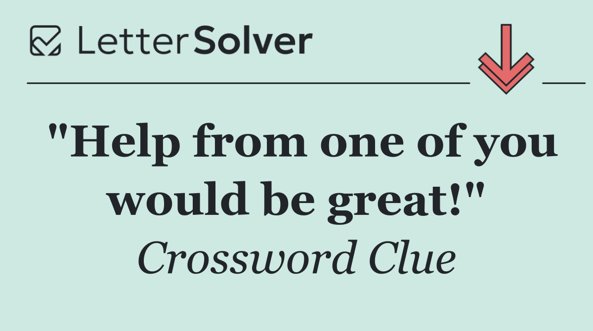 "Help from one of you would be great!"