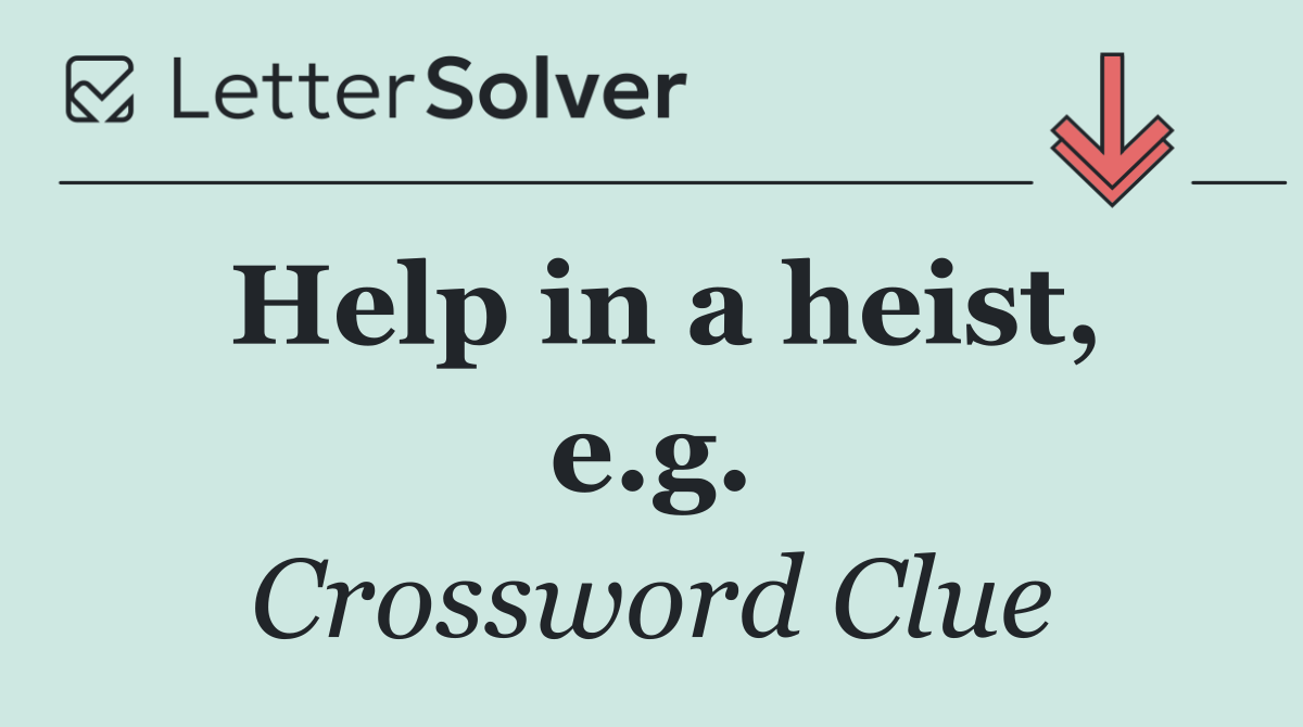 Help in a heist, e.g.