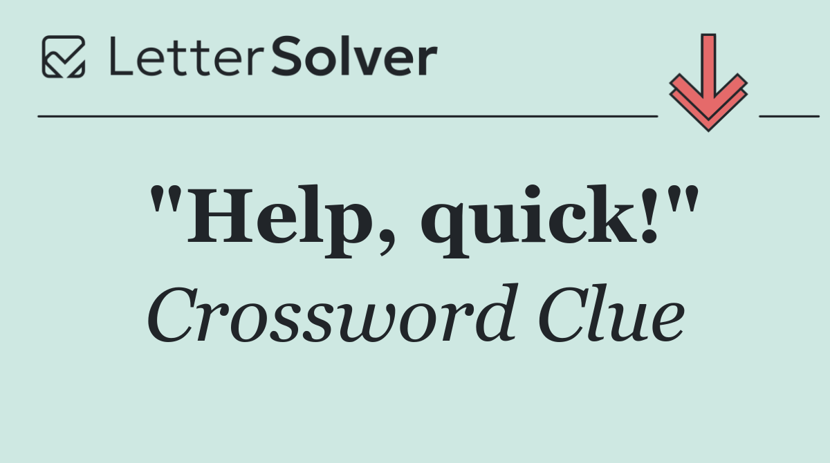 "Help, quick!"