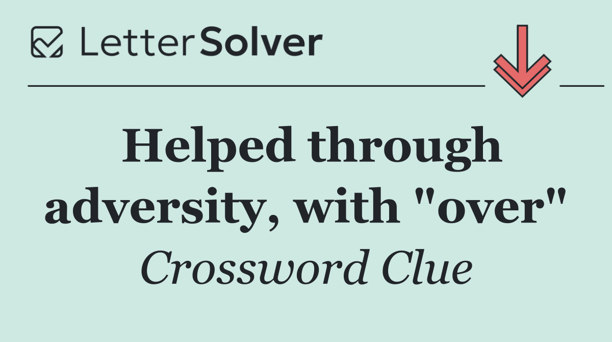 Helped through adversity, with "over"