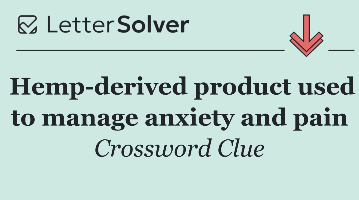 Hemp derived product used to manage anxiety and pain